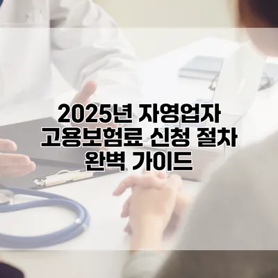 2025년 자영업자 고용보험료 신청 절차 완벽 가이드