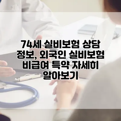 74세 실비보험 상담 정보, 외국인 실비보험 비급여 특약 자세히 알아보기