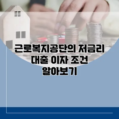 근로복지공단의 저금리 대출 이자 조건 알아보기