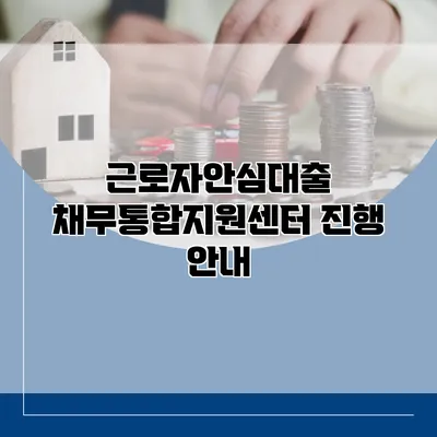 근로자안심대출 채무통합지원센터 진행 안내