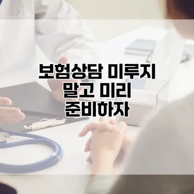 보험상담 미루지 말고 미리 준비하자
