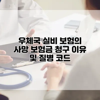 우체국 실비 보험의 사망 보험금 청구 이유 및 질병 코드