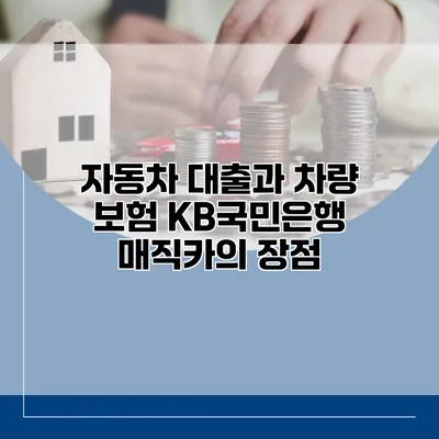 자동차 대출과 차량 보험 KB국민은행 매직카의 장점