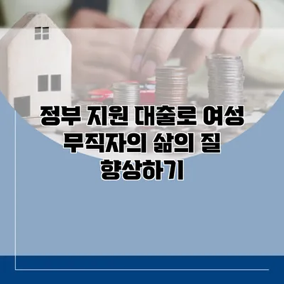 정부 지원 대출로 여성 무직자의 삶의 질 향상하기