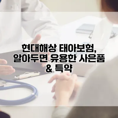 현대해상 태아보험, 알아두면 유용한 사은품 & 특약