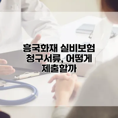 흥국화재 실비보험 청구서류, 어떻게 제출할까?