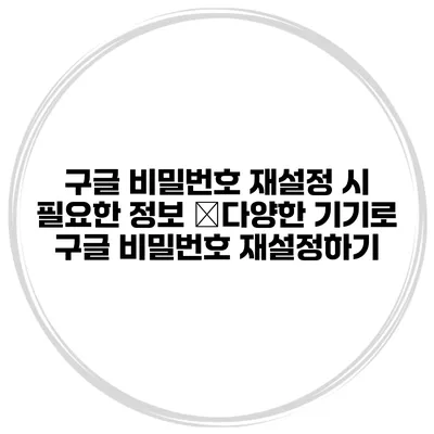 구글 비밀번호 재설정 시 필요한 정보 �다양한 기기로 구글 비밀번호 재설정하기