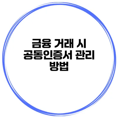 금융 거래 시 공동인증서 관리 방법