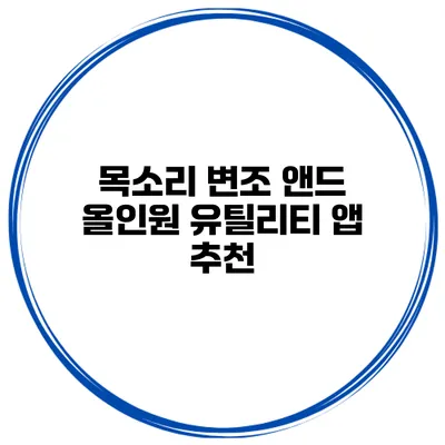 목소리 변조 앤드 올인원 유틸리티 앱 추천