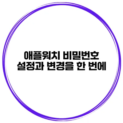 애플워치 비밀번호 설정과 변경을 한 번에