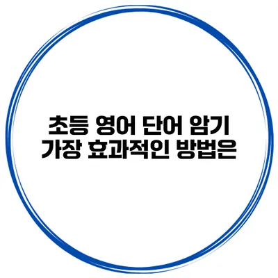 초등 영어 단어 암기 가장 효과적인 방법은?